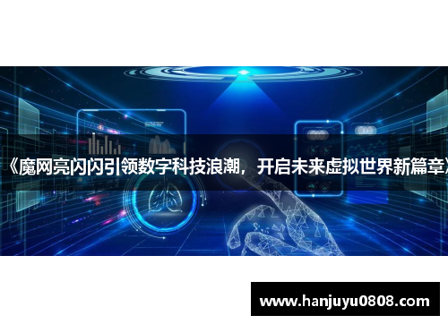 《魔网亮闪闪引领数字科技浪潮，开启未来虚拟世界新篇章》